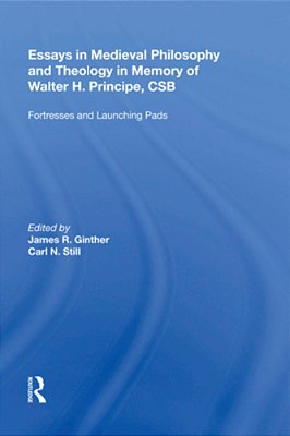 Essays In Medieval Philosophy And Theology In Memory Of Walter H. Principe, Csb: Fortresses And Launching Pads-..