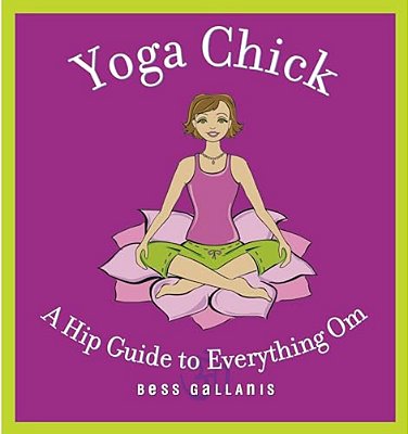 Yoga Chick: A Hip Guide To Everything Om-..