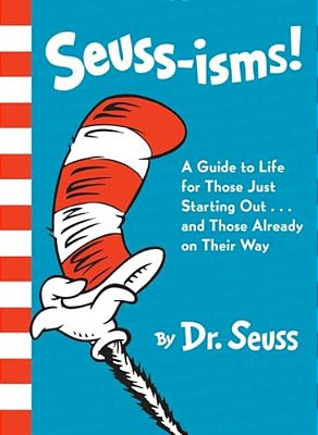 Seuss-Isms!: A Guide To Life For Those Just Starting Out... And Those Already On Their Way-..
