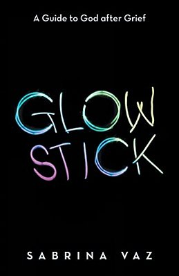Glowstick: A Guide To God After Grief-..