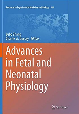 Advances In Fetal And Neonatal Physiology: Proceedings Of The Center For Perinatal Biology 40Th Anniversary Symposium-..