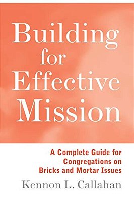 Building For Effective Mission: A Complete Guide For Congregations On Bricks And Mortar Issues-..