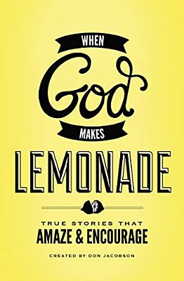 When God Makes Lemonade: True Stories That Amaze And Encourage-..