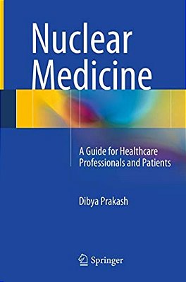 Nuclear Medicine: A Guide For Healthcare Professionals And Patients-..