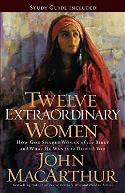 Twelve Extraordinary Women: How God Shaped Women Of The Bible, And What He Wants To Do With You-..