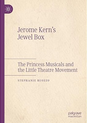 Jerome Kern's Jewel Box: The Princess Musicals And The Little Theatre Movement-..
