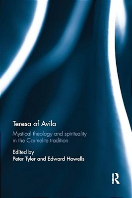 Teresa Of Avila: Mystical Theology And Spirituality In The Carmelite Tradition-..