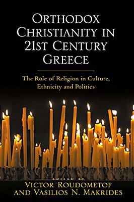 Orthodox Christianity In 21St Century Greece: The Role Of Religion In Culture, Ethnicity And Politics-..