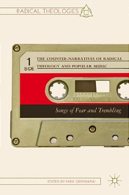 The Counter-Narratives Of Radical Theology And Popular Music: Songs Of Fear And Trembling-..