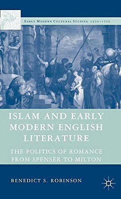 Islam And Early Modern English Literature: The Politics Of Romance From Spenser To Milton-..