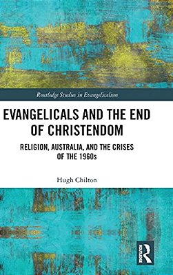 Evangelicals And The End Of Christendom: Religion, Australia And The Crises Of The 1960S-..