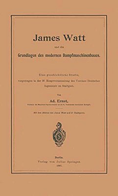 James Watt Und Die Grundlagen Des Modernen Dampfmaschinenbaues: Eine Geschichtliche Studie, Vorgetragen In Der 37. Hauptversammlung Des Vereines Deuts-..