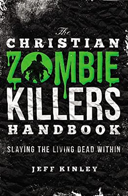The Christian Zombie Killers Handbook: Slaying The Living Dead Within-..
