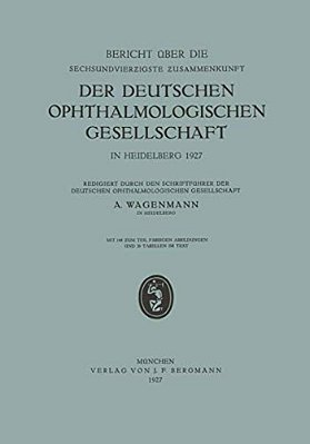 Bericht Über Die Sechsundvierzigste Zusammenkunft Der Deutschen Ophthalmologischen Gesellschaft In Heidelberg 1927-..