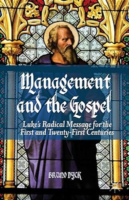 Management And The Gospel: Luke's Radical Message For The First And Twenty-First Centuries-..