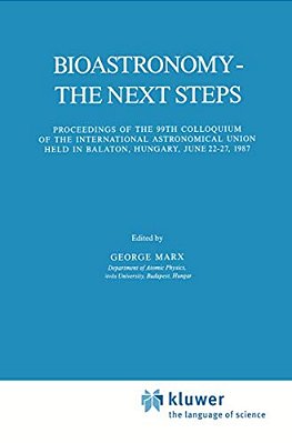 Bioastronomy - The Next Steps: Proceedings Of The 99Th Colloquium Of The International Astronomical Union Held In Balaton, Hungary, June 22-27, 1987-..