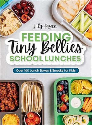 Feeding Tiny Bellies: School Lunches: Over 100 Lunch Boxes And Snacks For Kids-..