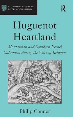 Huguenot Heartland: Montauban And Southern French Calvinism During The Wars Of Religion-..
