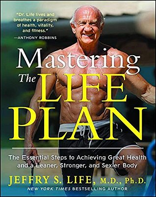 Mastering The Life Plan: The Essential Steps To Achieving Great Health And A Leaner, Stronger, And Sexier Body-..