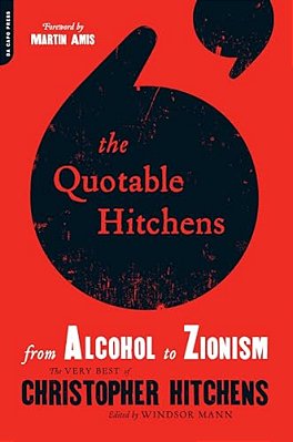 The Quotable Hitchens: From Alcohol To Zionism -- The Very Best Of Christopher Hitchens-..