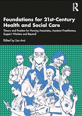 Foundations For 21St-Century Health And Social Care: Theory And Practice For Nursing Associates, Assistant Practitioners, Support Workers And Beyond-..
