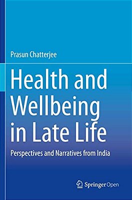 Health And Wellbeing In Late Life: Perspectives And Narratives From India-..