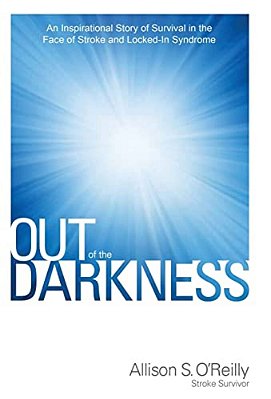 Out Of The Darkness: An Inspirational Story Of Survival In The Face Of Stroke And Locked-In Syndrome-..