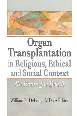 Organ Transplantation In Religious, Ethical, And Social Context: No Room For Death-..