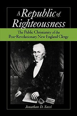 Republic Of Righteousness: The Public Christianity Of The Post-Revolutionary New England Clergy-..