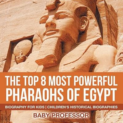 The Top 8 Most Powerful Pharaohs Of Egypt - Biography For Kids Children's Historical Biographies-..