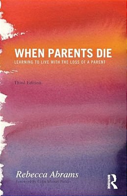 When Parents Die: Learning To Live With The Loss Of A Parent-..