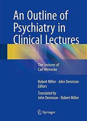 An Outline Of Psychiatry In Clinical Lectures: The Lectures Of Carl Wernicke-..
