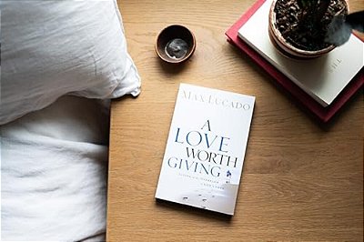 A Love Worth Giving: Living In The Overflow Of God's Love-..