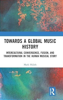 Towards A Global Music History: Intercultural Convergence, Fusion, And Transformation In The Human Musical Story-..
