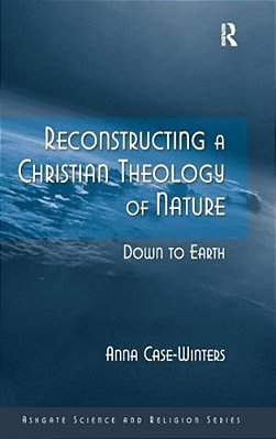Reconstructing A Christian Theology Of Nature: Down To Earth-..