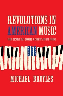 Revolutions In American Music: Three Decades That Changed A Country And Its Sounds-..
