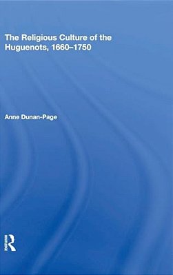 The Religious Culture Of The Huguenots, 1660-1750-..