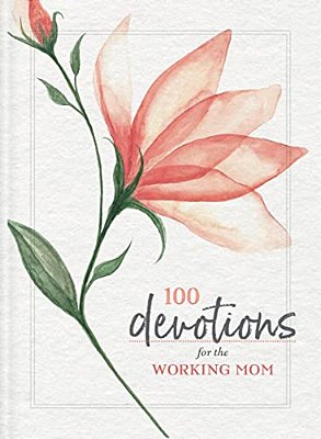 100 Devotions For The Working Mom: Finding Encouragement In Your Busy Life (A 100-Day Devotional)-..