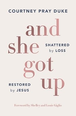 And She Got Up: Shattered By Loss, Restored By Jesus-..