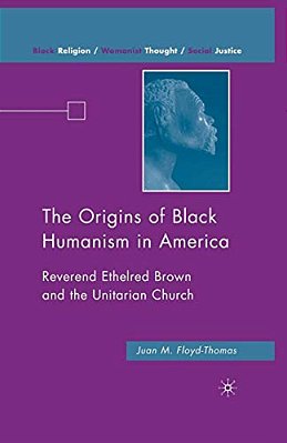 The Origins Of Black Humanism In America: Reverend Ethelred Brown And The Unitarian Church-..
