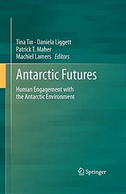 Antarctic Futures: Human Engagement With The Antarctic Environment-..