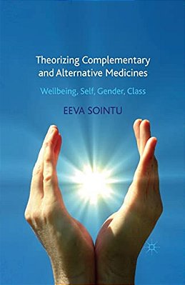 Theorizing Complementary And Alternative Medicines: Wellbeing, Self, Gender, Class-..