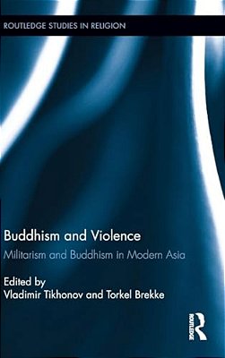 Buddhism And Violence: Militarism And Buddhism In Modern Asia-..