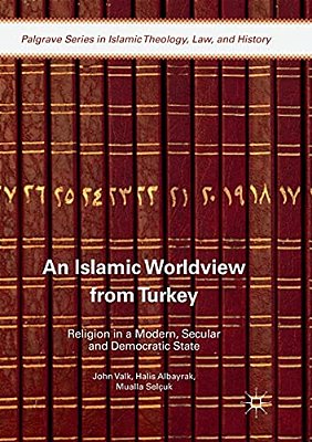 An Islamic Worldview From Turkey: Religion In A Modern, Secular And Democratic State-..