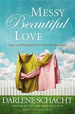 Messy Beautiful Love: Hope And Redemption For Real-Life Marriages-..
