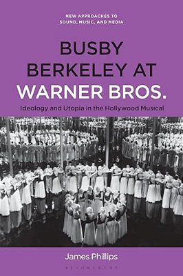 Busby Berkeley At Warner Bros.: Ideology And Utopia In The Hollywood Musical-..