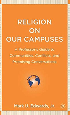 Religion On Our Campuses: A Professor's Guide To Communities, Conflicts, And Promising Conversations-..