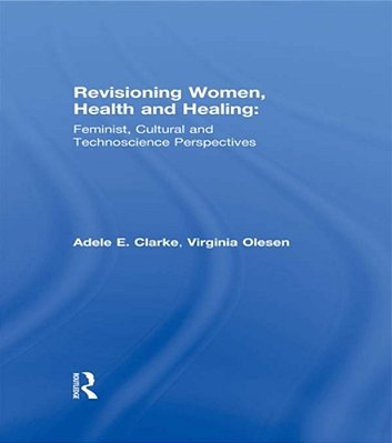 Revisioning Women, Health And Healing: Feminist, Cultural And Technoscience Perspectives-..