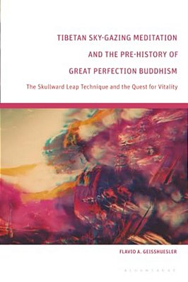 Tibetan Sky-Gazing Meditation And The Pre-History Of Great Perfection Buddhism: The Skullward Leap Technique And The Quest For Vitality-..