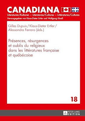 Présences, Résurgences Et Oublis Du Religieux Dans Les Littératures Française Et Québécoise-..